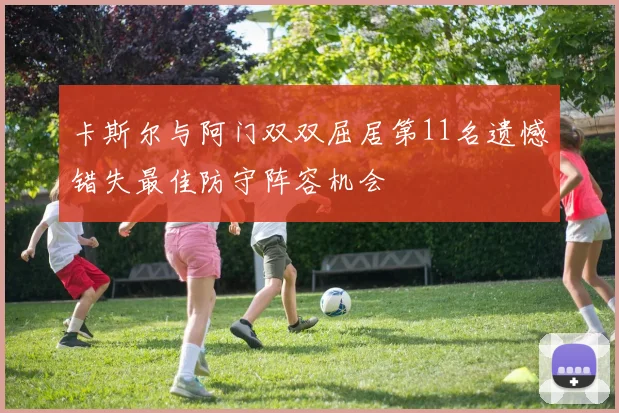 卡斯尔与阿门双双屈居第11名遗憾错失最佳防守阵容机会