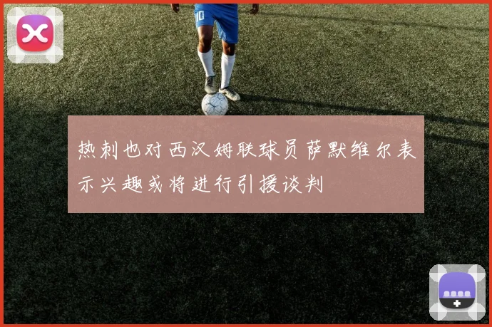 热刺也对西汉姆联球员萨默维尔表示兴趣或将进行引援谈判